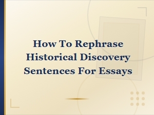 How to Rephrase Historical Discovery Sentences for Essays