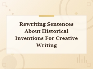 Creative Ways to Rewrite Sentences About Historical Inventions
