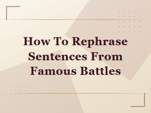 Learn How to Rephrase Sentences From Famous Battles