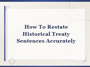 How to Restate Historical Treaty Sentences Accurately: a Guide to Treaty and Agreement Restatements